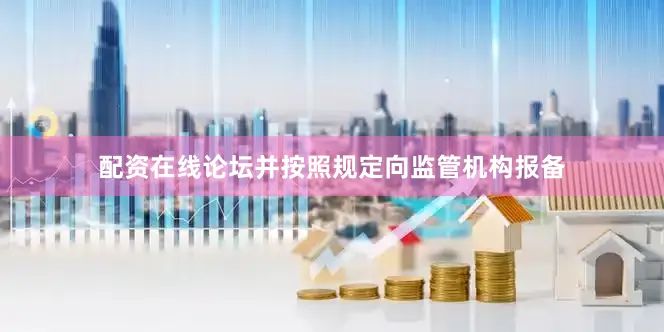 配资在线论坛并按照规定向监管机构报备
