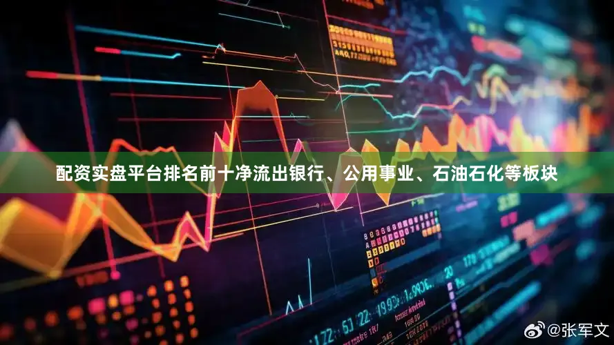 配资实盘平台排名前十净流出银行、公用事业、石油石化等板块