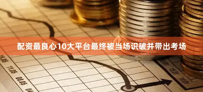 配资最良心10大平台最终被当场识破并带出考场