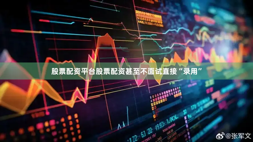 股票配资平台股票配资甚至不面试直接“录用”